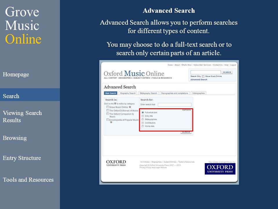 Grove Music Online Homepage Search Viewing Search Results Browsing Entry Structure Tools and Resources Advanced Search Advanced Search allows you to perform searches for different types of content.