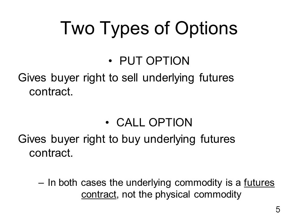 5 Two Types of Options PUT OPTION Gives buyer right to sell underlying futures contract.