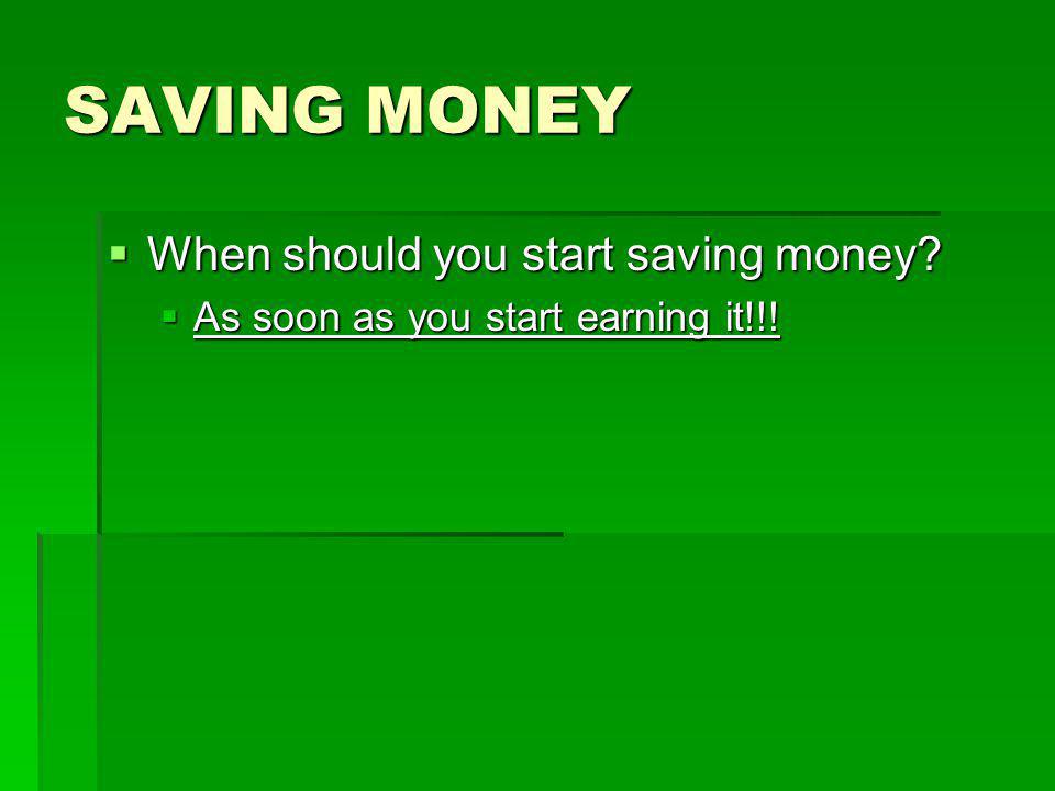 SAVING MONEY  When should you start saving money  As soon as you start earning it!!!
