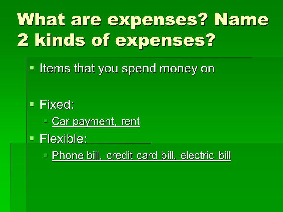 What are expenses. Name 2 kinds of expenses.