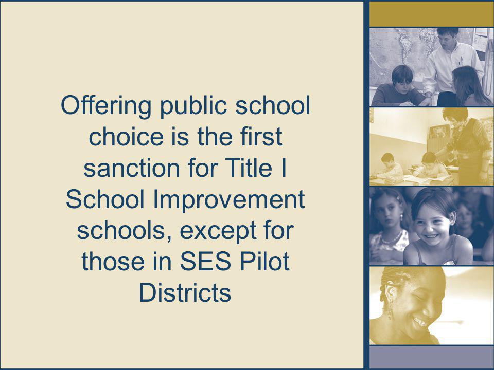 Offering public school choice is the first sanction for Title I School Improvement schools, except for those in SES Pilot Districts