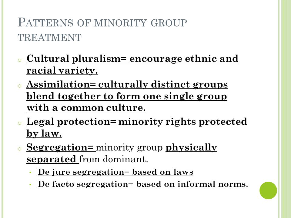 P ATTERNS OF MINORITY GROUP TREATMENT o Cultural pluralism= encourage ethnic and racial variety.