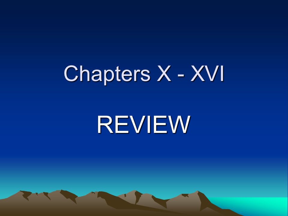 Chapters X - XVI REVIEW