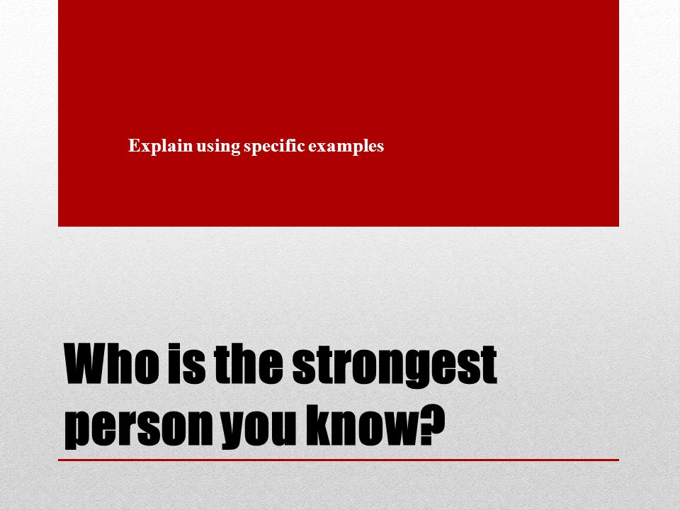 Who is the strongest person you know Explain using specific examples