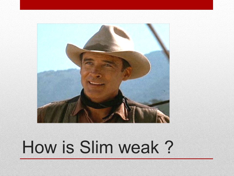 How is Slim weak