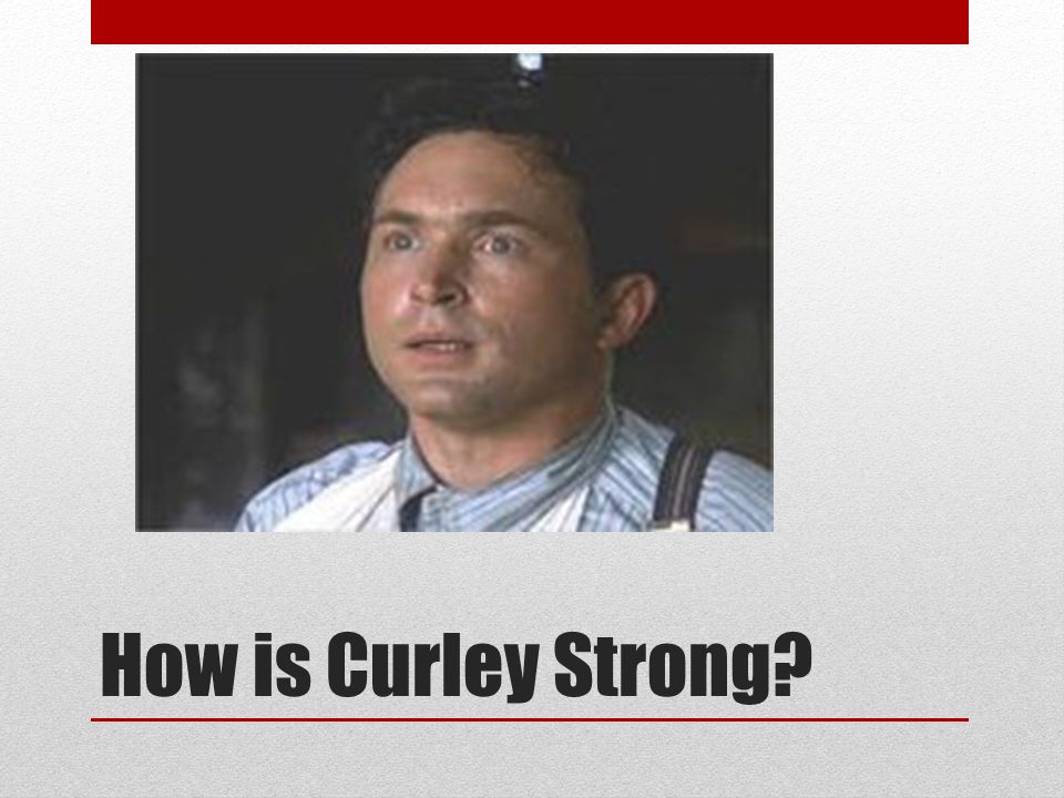 How is Curley Strong