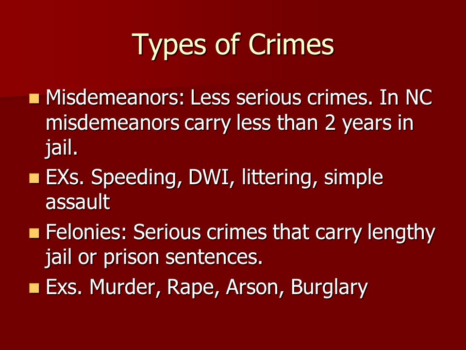 Types of Crimes Misdemeanors: Less serious crimes.