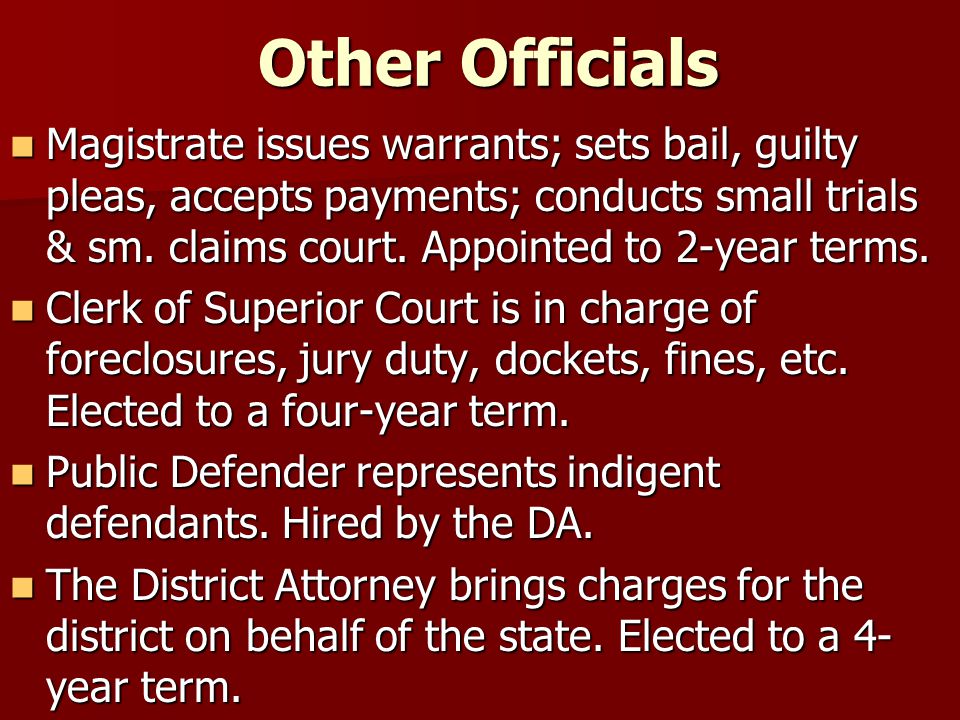 Other Officials Magistrate issues warrants; sets bail, guilty pleas, accepts payments; conducts small trials & sm.