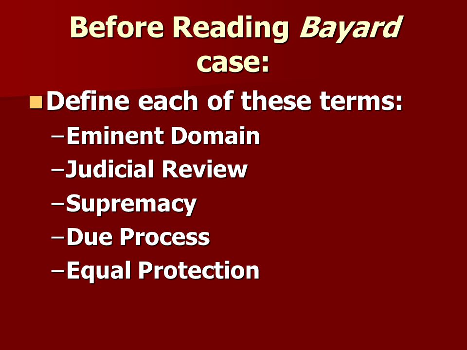 Before Reading Bayard case: Define each of these terms: Define each of these terms: –Eminent Domain –Judicial Review –Supremacy –Due Process –Equal Protection