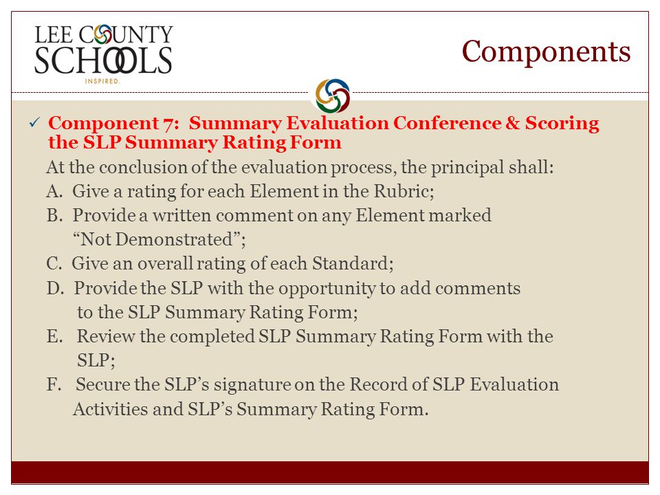 Components Component 7: Summary Evaluation Conference & Scoring the SLP Summary Rating Form At the conclusion of the evaluation process, the principal shall: A.