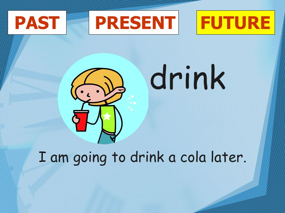 PASTFUTUREPRESENT drink I am going to drink a cola later.