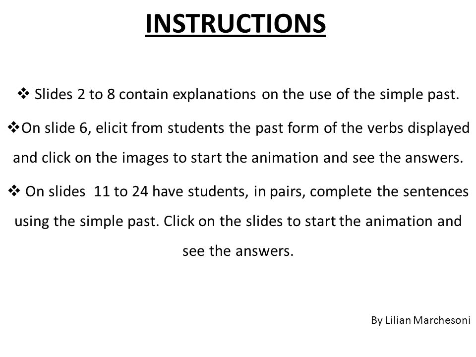 INSTRUCTIONS  Slides 2 to 8 contain explanations on the use of the simple past.