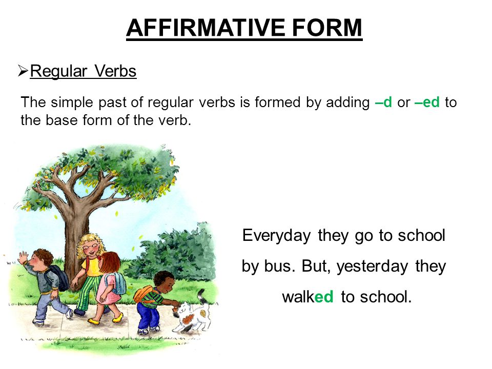 AFFIRMATIVE FORM  Regular Verbs The simple past of regular verbs is formed by adding –d or –ed to the base form of the verb.