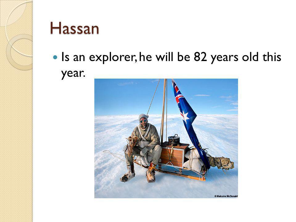 Hassan Is an explorer, he will be 82 years old this year.