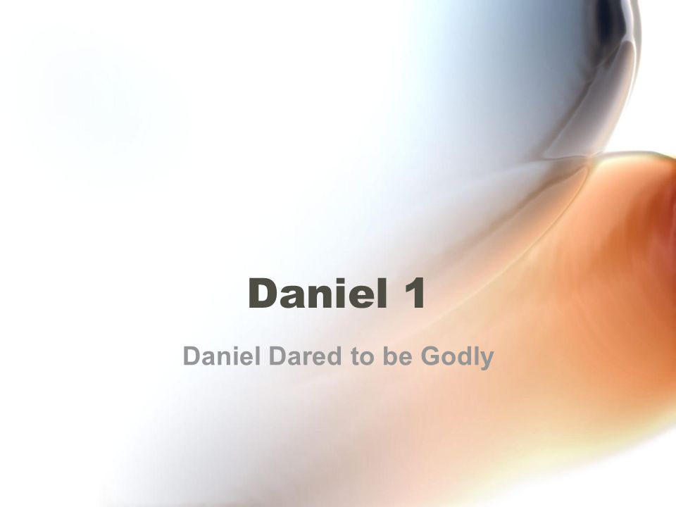 Daniel 1 Daniel Dared to be Godly