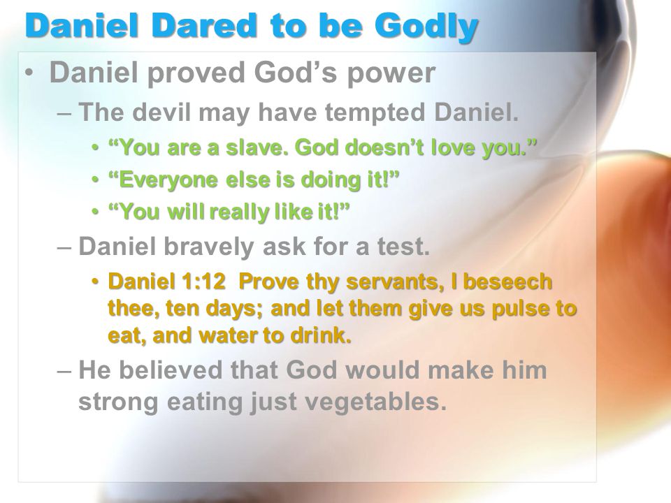 Daniel Dared to be Godly Daniel proved God’s power –The devil may have tempted Daniel.