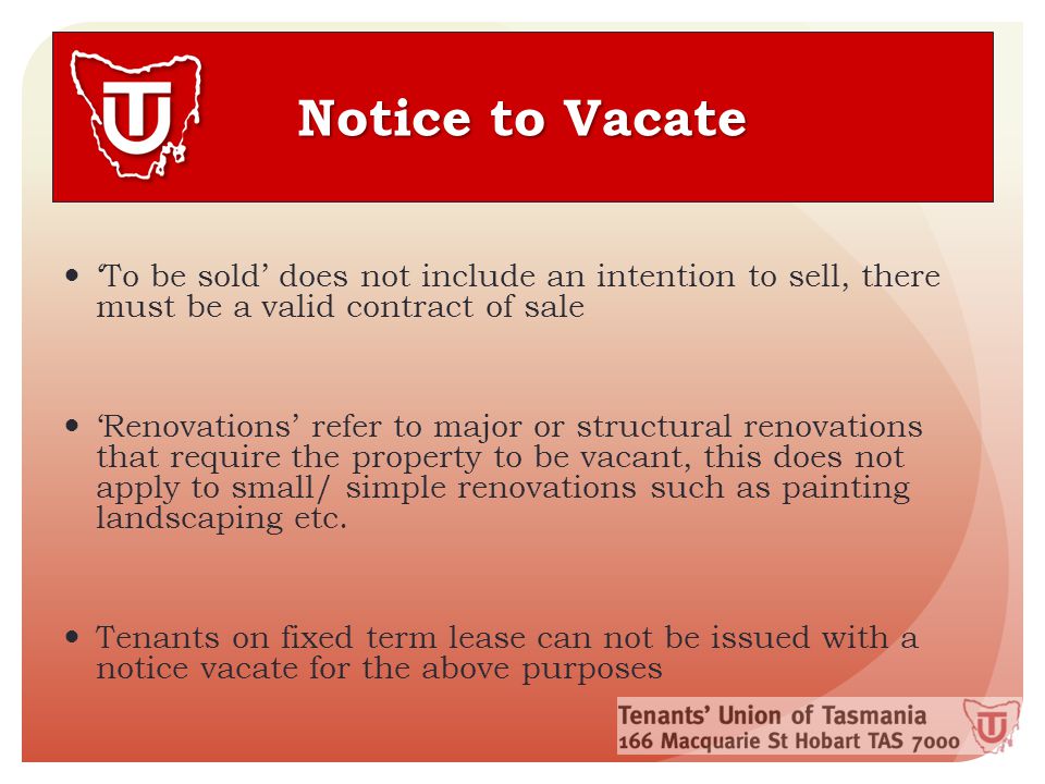 Notice to Vacate ‘To be sold’ does not include an intention to sell, there must be a valid contract of sale ‘Renovations’ refer to major or structural renovations that require the property to be vacant, this does not apply to small/ simple renovations such as painting landscaping etc.
