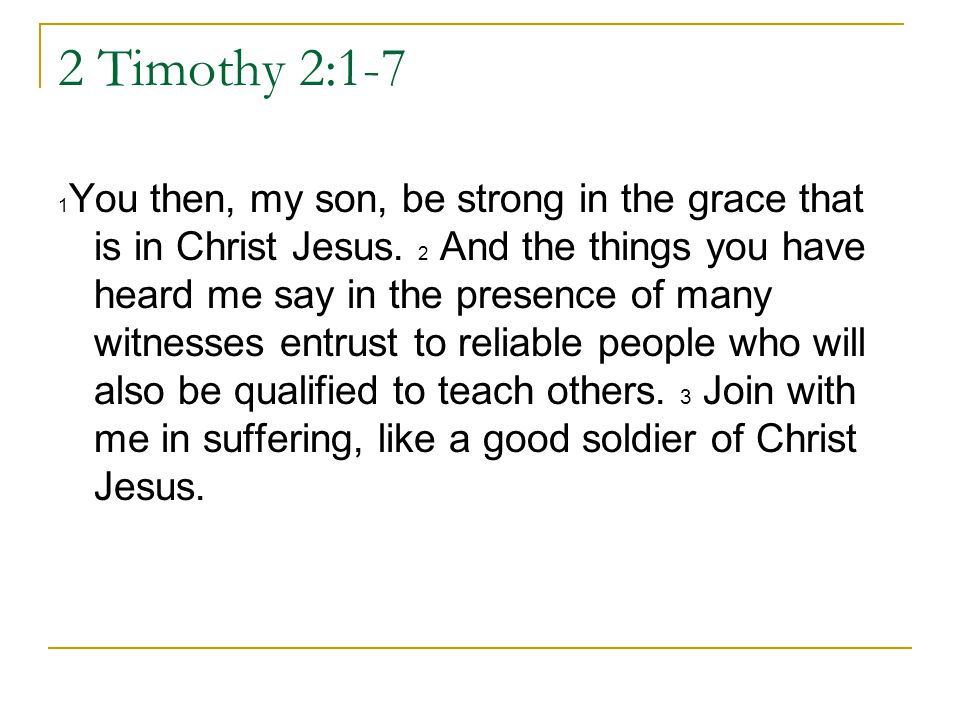 2 Timothy 2:1-7 1 You then, my son, be strong in the grace that is in Christ Jesus.