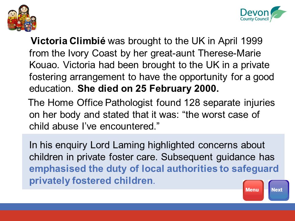 Victoria Climbié was brought to the UK in April 1999 from the Ivory Coast by her great-aunt Therese-Marie Kouao.