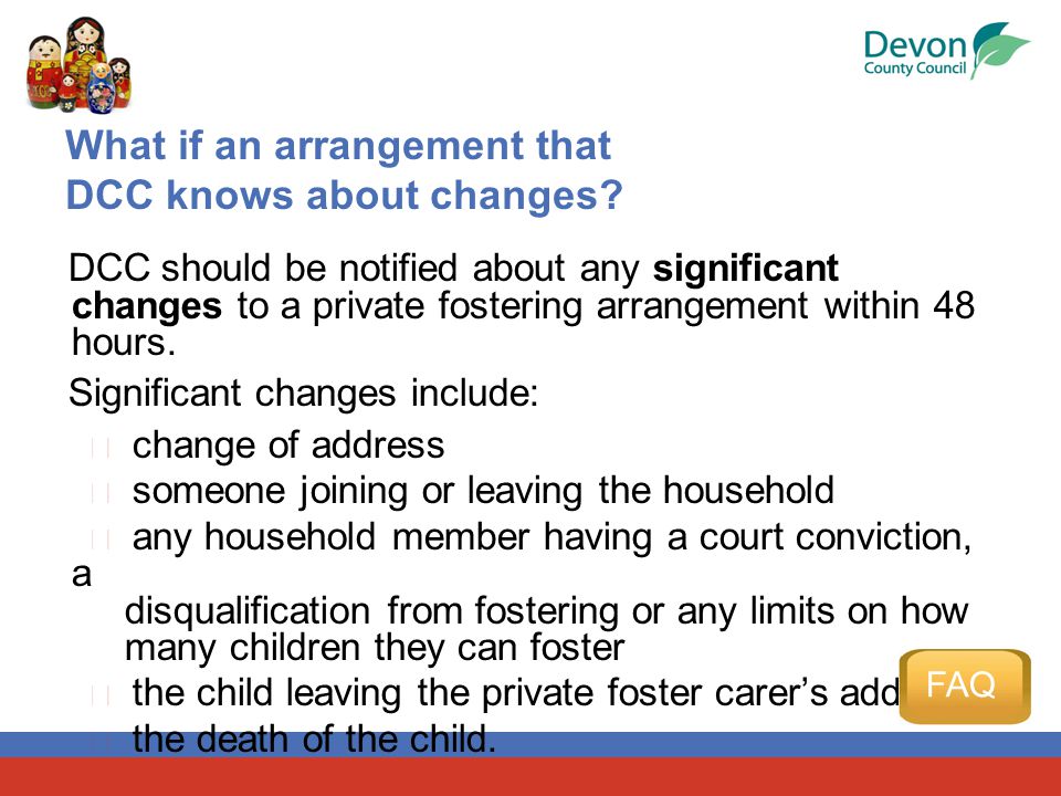DCC should be notified about any significant changes to a private fostering arrangement within 48 hours.