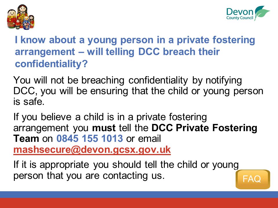 You will not be breaching confidentiality by notifying DCC, you will be ensuring that the child or young person is safe.