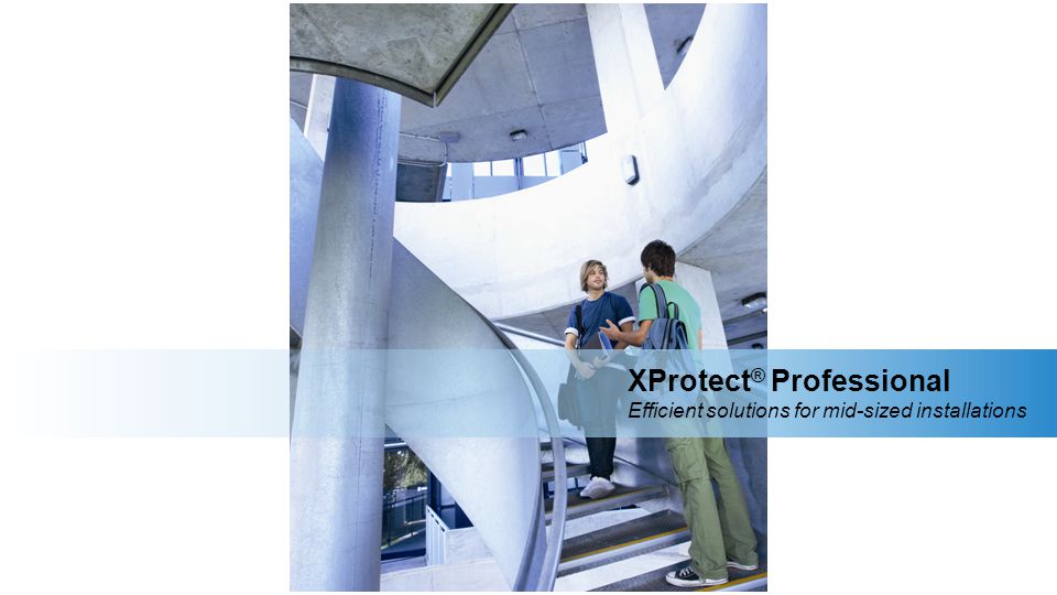 XProtect ® Professional Efficient solutions for mid-sized installations