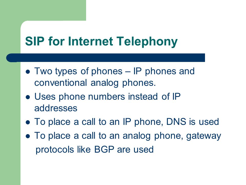 SIP for Internet Telephony Two types of phones – IP phones and conventional analog phones.