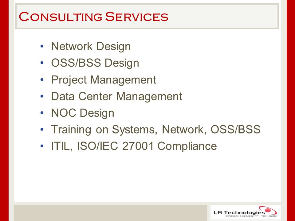 Consulting Services Network Design OSS/BSS Design Project Management Data Center Management NOC Design Training on Systems, Network, OSS/BSS ITIL, ISO/IEC Compliance