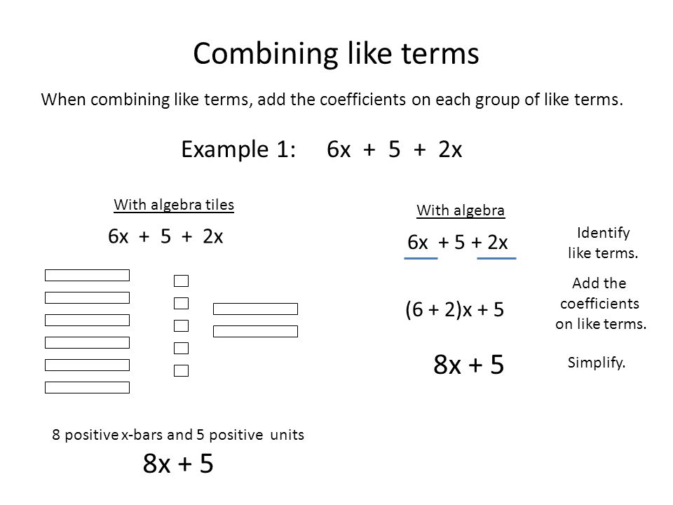 Combining like terms When combining like terms, add the coefficients on each group of like terms.