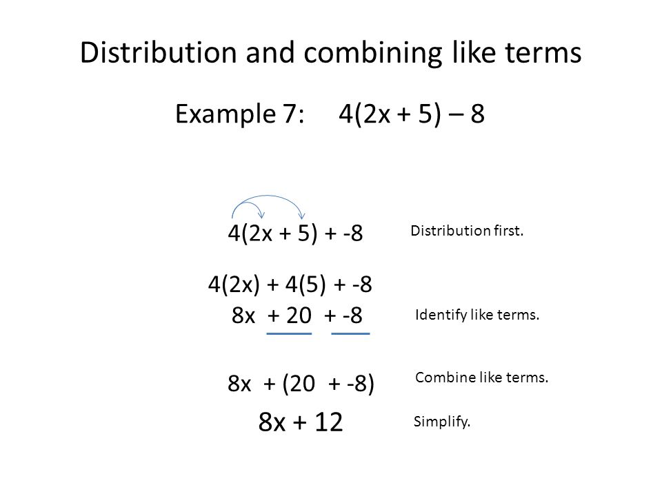 Example 7: 4(2x + 5) – 8 Distribution first. Identify like terms.