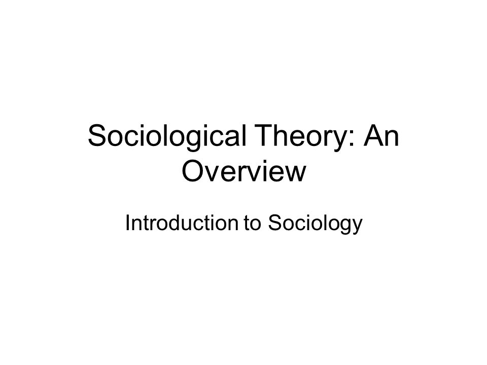 Sociological Theory: An Overview Introduction to Sociology