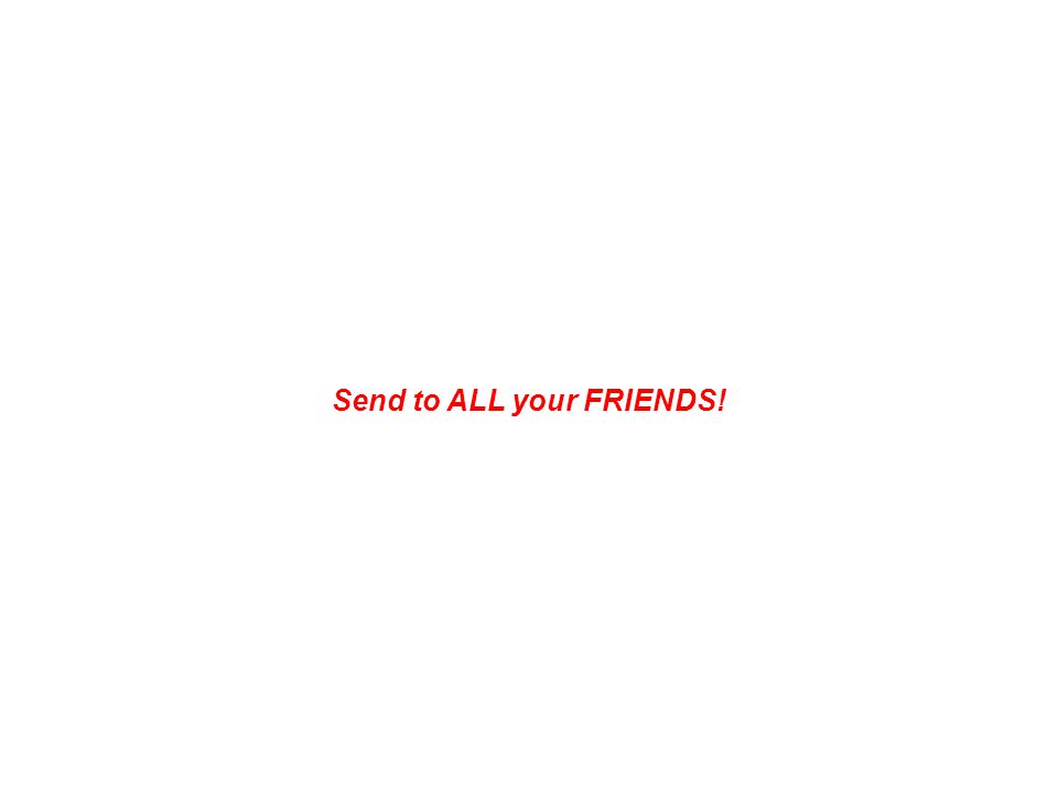 Send to ALL your FRIENDS!