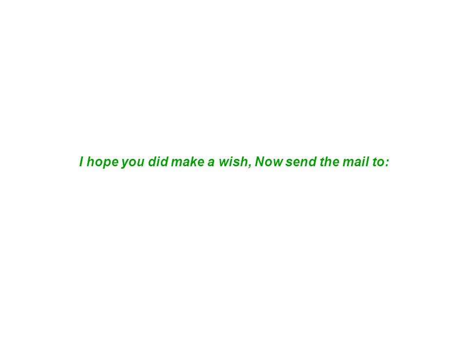 I hope you did make a wish, Now send the mail to: