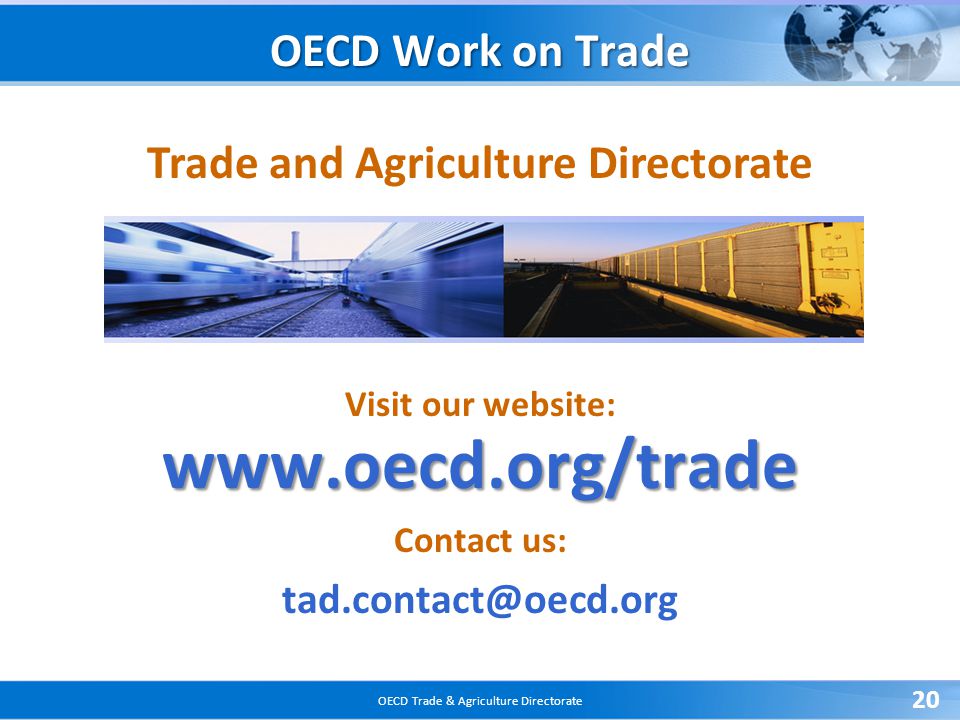 OECD Trade & Agriculture Directorate 20 OECD Work on Trade   Trade and Agriculture Directorate Visit our website: Contact us: