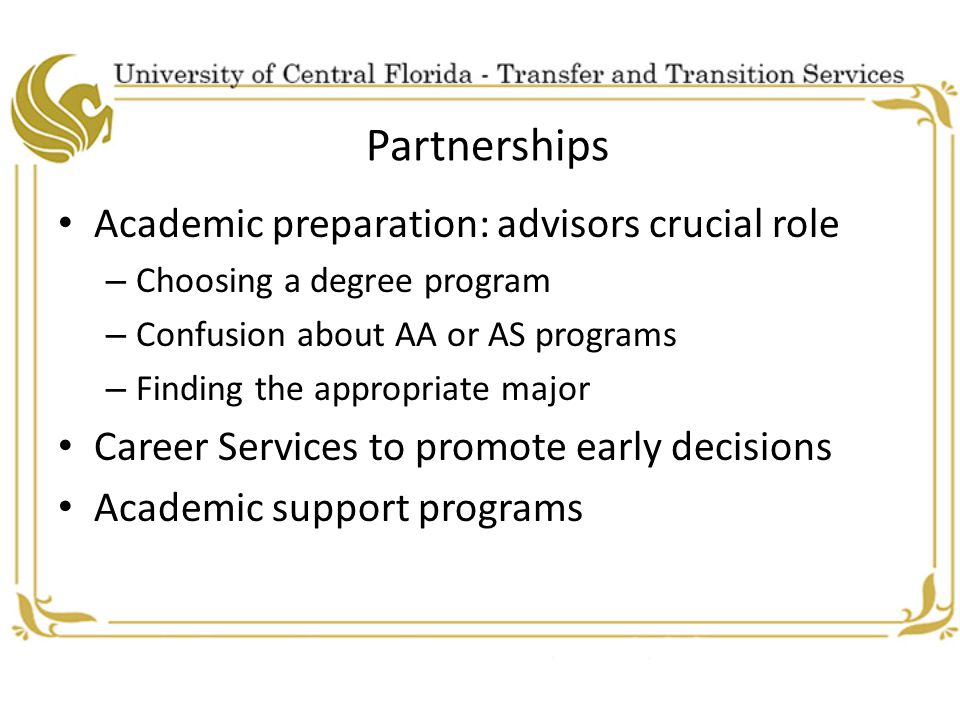 Partnerships Academic preparation: advisors crucial role – Choosing a degree program – Confusion about AA or AS programs – Finding the appropriate major Career Services to promote early decisions Academic support programs