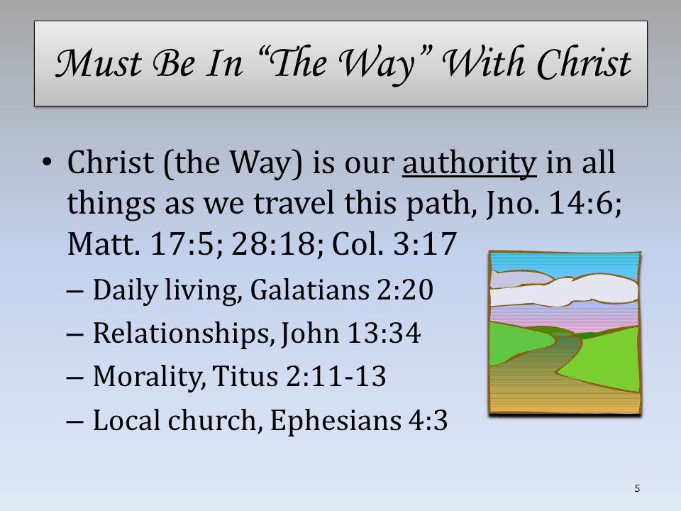 Must Be In The Way With Christ Christ (the Way) is our authority in all things as we travel this path, Jno.