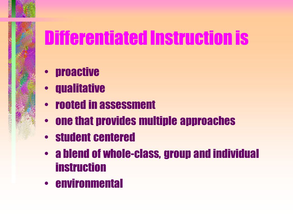 Differentiated Instruction is proactive qualitative rooted in assessment one that provides multiple approaches student centered a blend of whole-class, group and individual instruction environmental
