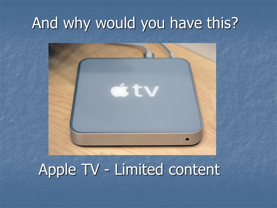 Apple TV - Limited content And why would you have this