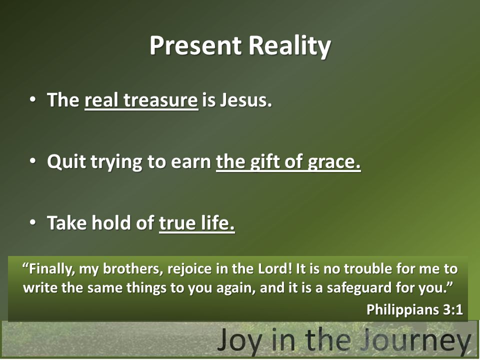 Present Reality The real treasure is Jesus. The real treasure is Jesus.