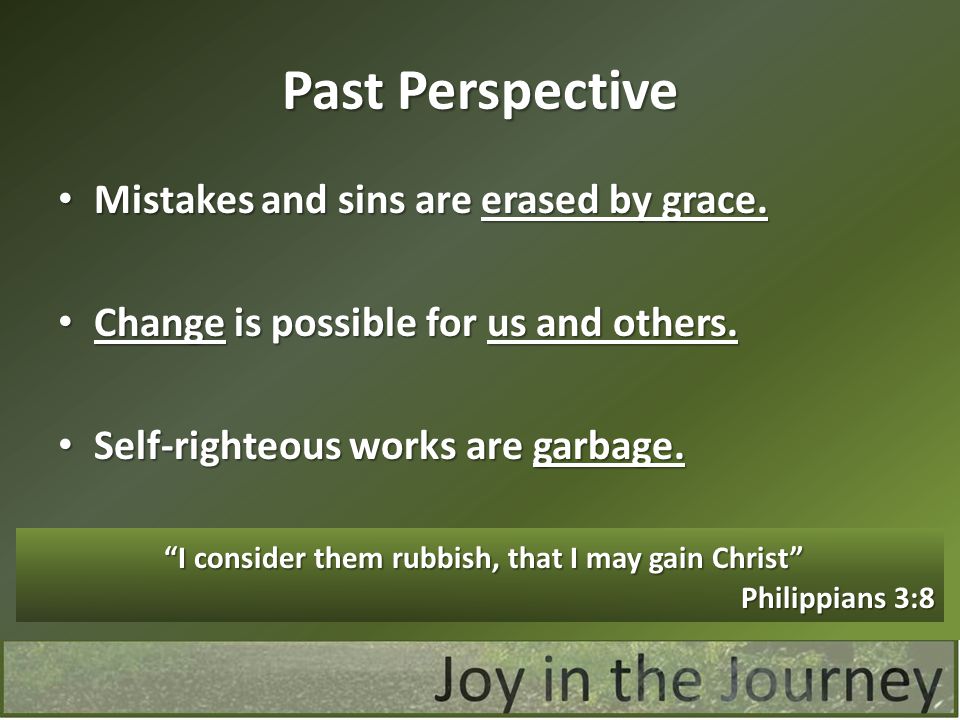 Past Perspective Mistakes and sins are erased by grace.