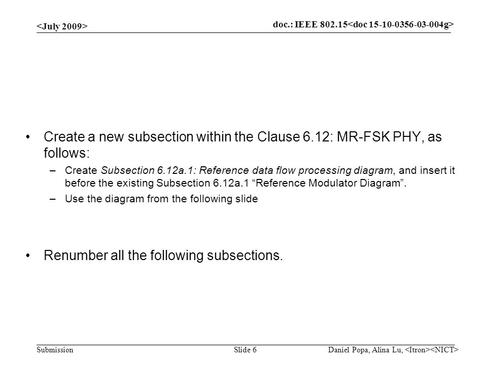 doc.: IEEE Submission Slide 6 Create a new subsection within the Clause 6.12: MR-FSK PHY, as follows: –Create Subsection 6.12a.1: Reference data flow processing diagram, and insert it before the existing Subsection 6.12a.1 Reference Modulator Diagram .