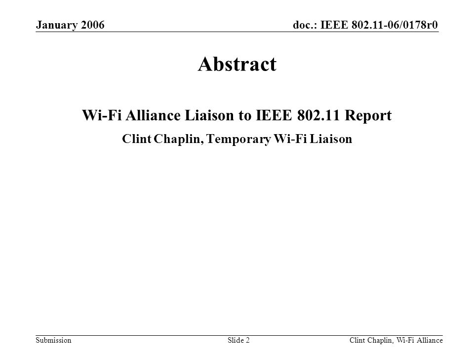 doc.: IEEE /0178r0 Submission January 2006 Clint Chaplin, Wi-Fi AllianceSlide 2 Abstract Wi-Fi Alliance Liaison to IEEE Report Clint Chaplin, Temporary Wi-Fi Liaison