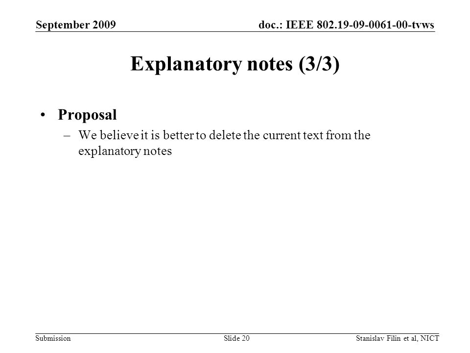 doc.: IEEE tvws Submission September 2009 Stanislav Filin et al, NICTSlide 20 Explanatory notes (3/3) Proposal –We believe it is better to delete the current text from the explanatory notes
