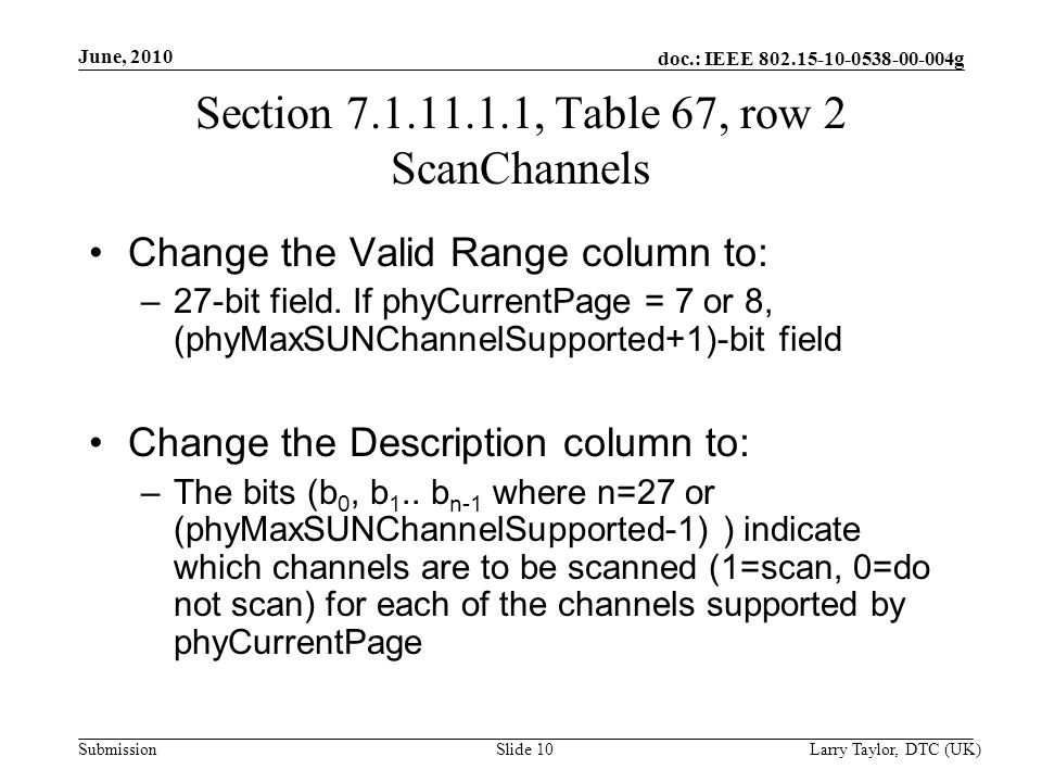 doc.: IEEE g Submission June, 2010 Larry Taylor, DTC (UK)Slide 10 Section , Table 67, row 2 ScanChannels Change the Valid Range column to: –27-bit field.