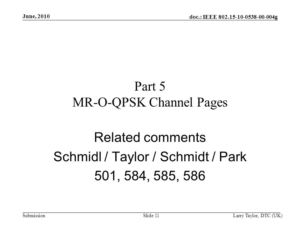 doc.: IEEE g Submission June, 2010 Larry Taylor, DTC (UK)Slide 11 Part 5 MR-O-QPSK Channel Pages Related comments Schmidl / Taylor / Schmidt / Park 501, 584, 585, 586