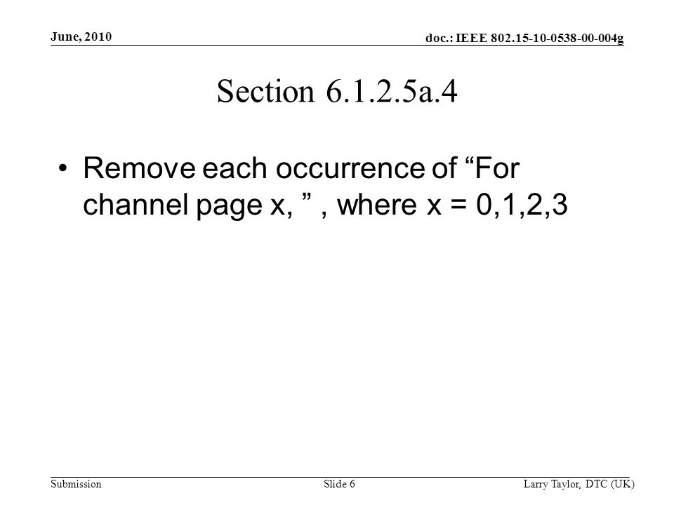 doc.: IEEE g Submission June, 2010 Larry Taylor, DTC (UK)Slide 6 Section a.4 Remove each occurrence of For channel page x, , where x = 0,1,2,3