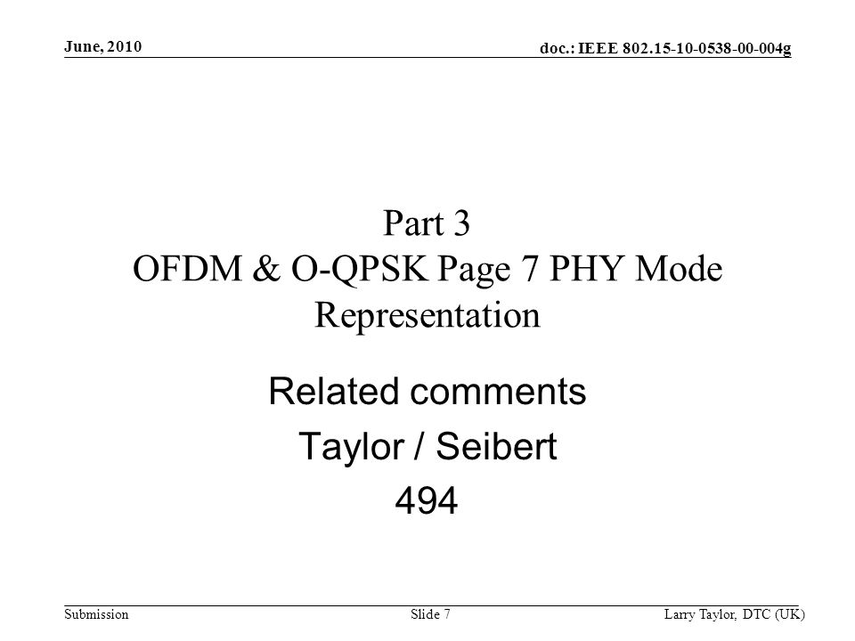doc.: IEEE g Submission June, 2010 Larry Taylor, DTC (UK)Slide 7 Part 3 OFDM & O-QPSK Page 7 PHY Mode Representation Related comments Taylor / Seibert 494