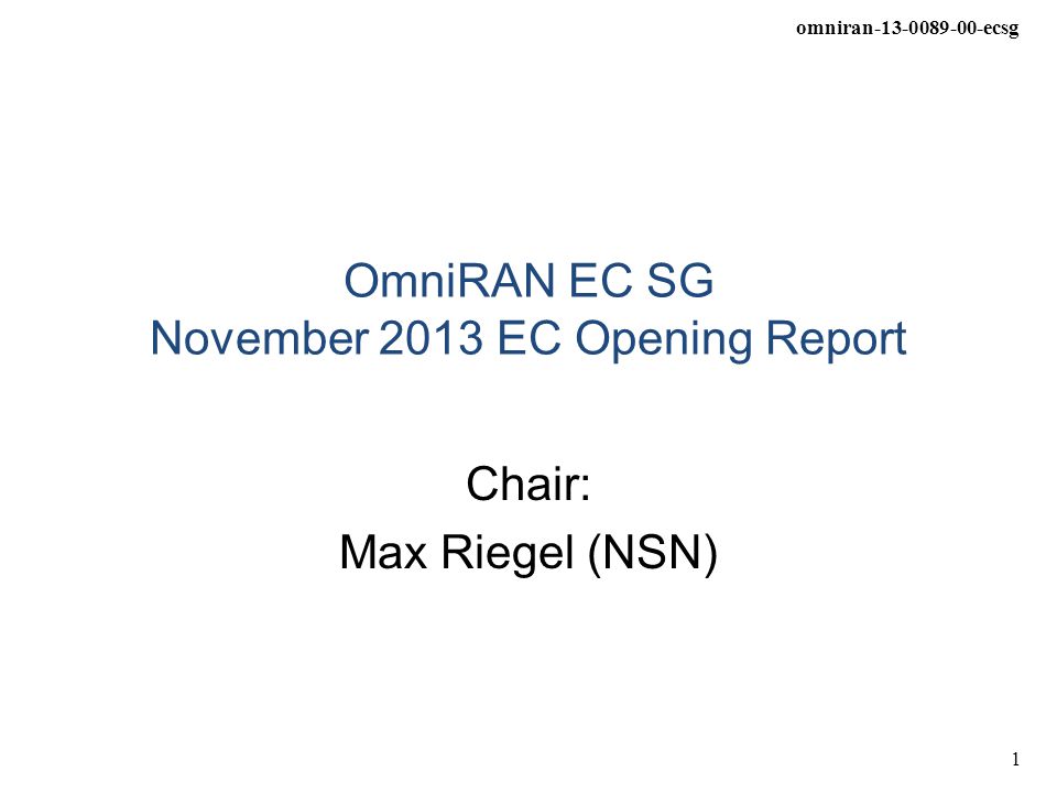omniran ecsg 1 OmniRAN EC SG November 2013 EC Opening Report Chair: Max Riegel (NSN)