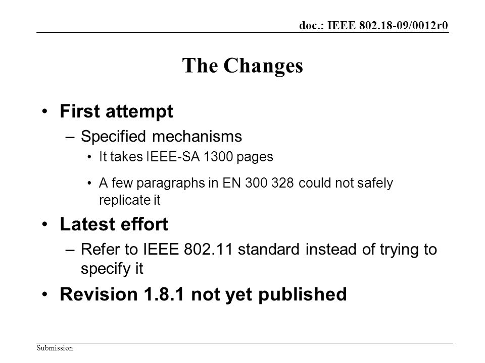 doc.: IEEE /0012r0 Submission The Changes First attempt –Specified mechanisms It takes IEEE-SA 1300 pages A few paragraphs in EN could not safely replicate it Latest effort –Refer to IEEE standard instead of trying to specify it Revision not yet published
