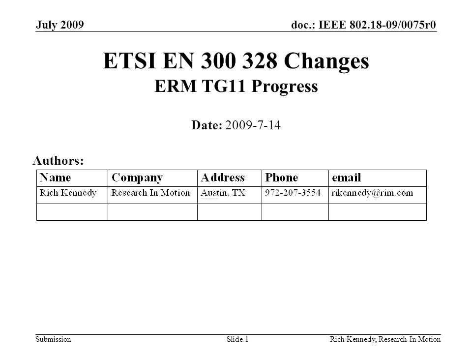 doc.: IEEE /0075r0 Submission July 2009 Rich Kennedy, Research In MotionSlide 1 ETSI EN Changes ERM TG11 Progress Date: Authors: